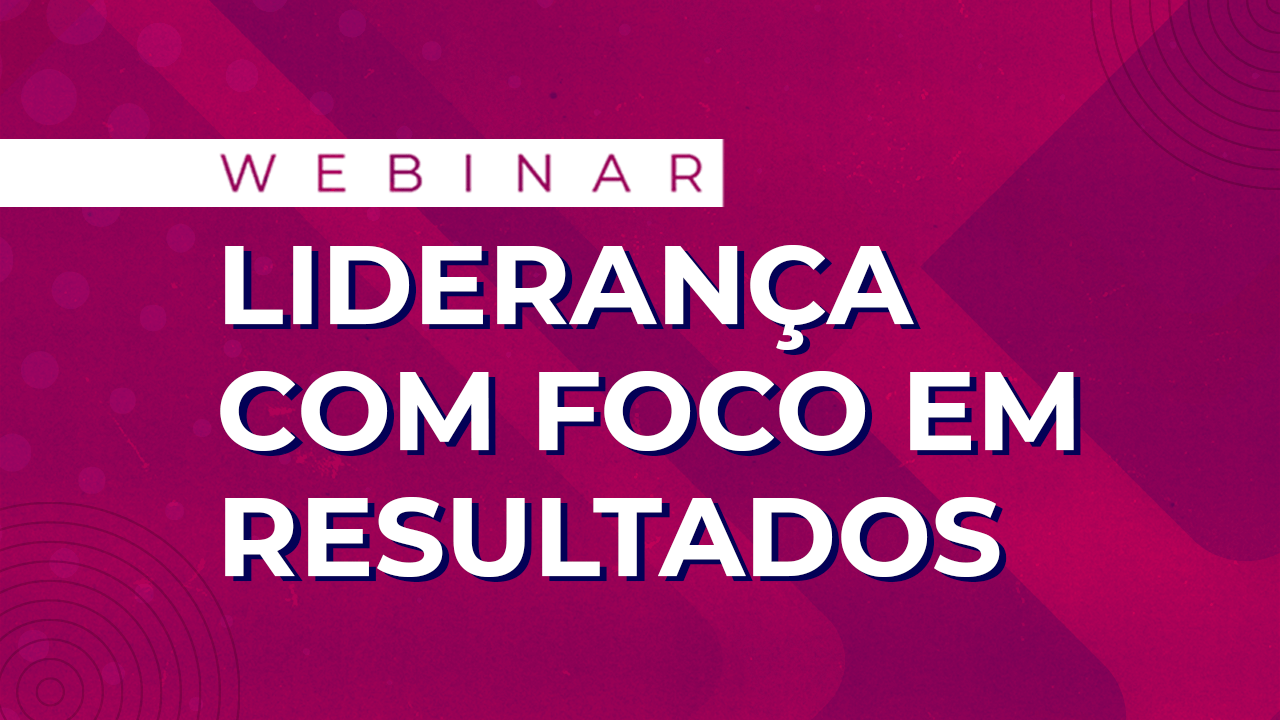 Liderança com Foco em Resultados: assista agora ao nosso webinar