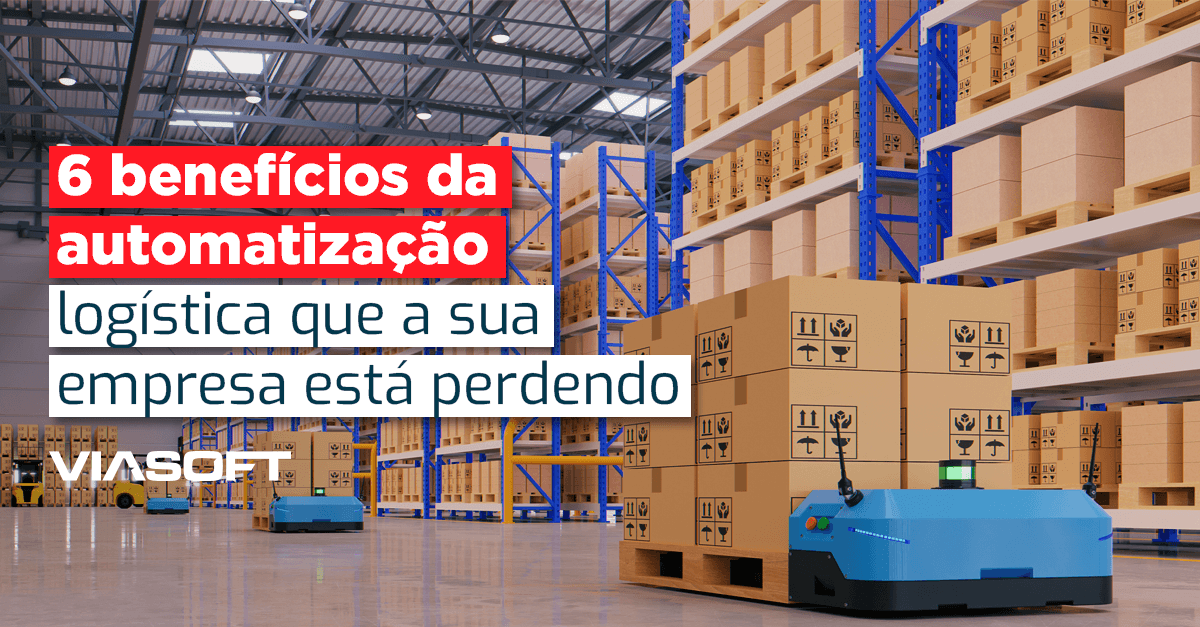 6 benefícios da automatização logística que a sua empresa está perdendo