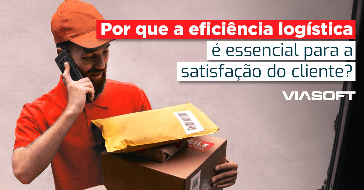 Por que a eficiência logística é essencial para a satisfação do cliente?