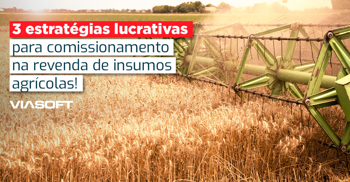 3 estratégias lucrativas para comissionamento na revenda de insumos agrícolas!