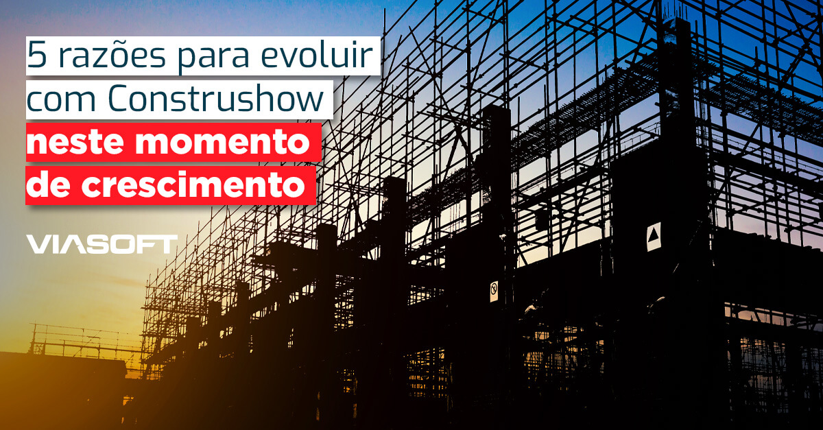 5 razões para evoluir com Construshow neste momento de crescimento