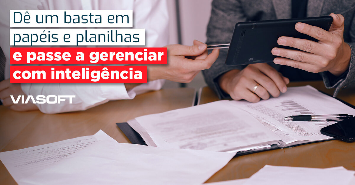 Dê um basta em papéis e planilhas e passe a gerenciar com inteligência