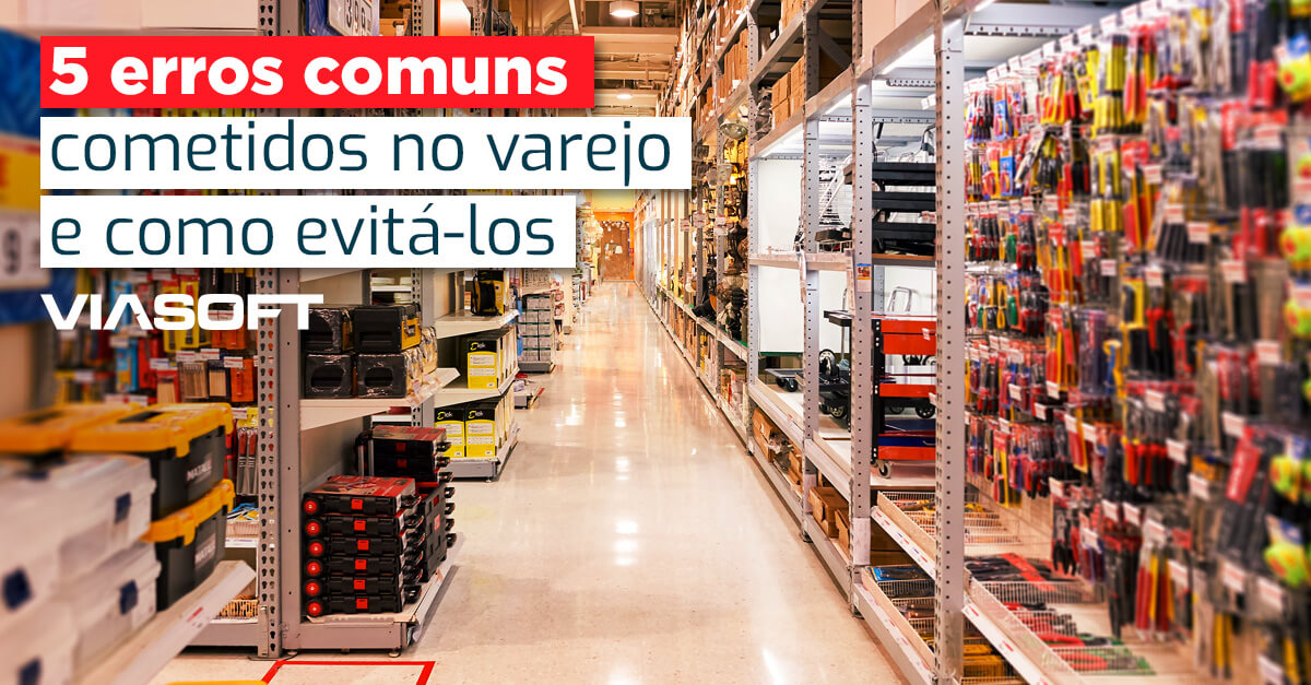 5 erros comuns cometidos no varejo e como evitá-los