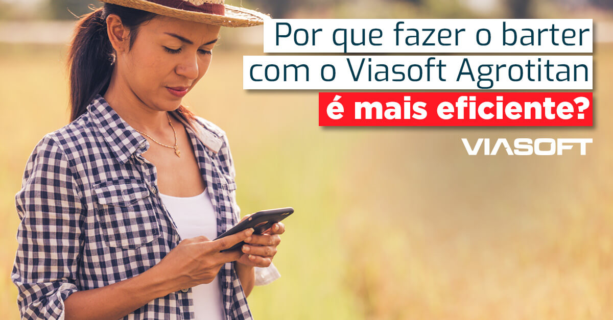 Por que fazer o barter com o Viasoft Agrotitan é mais eficiente?