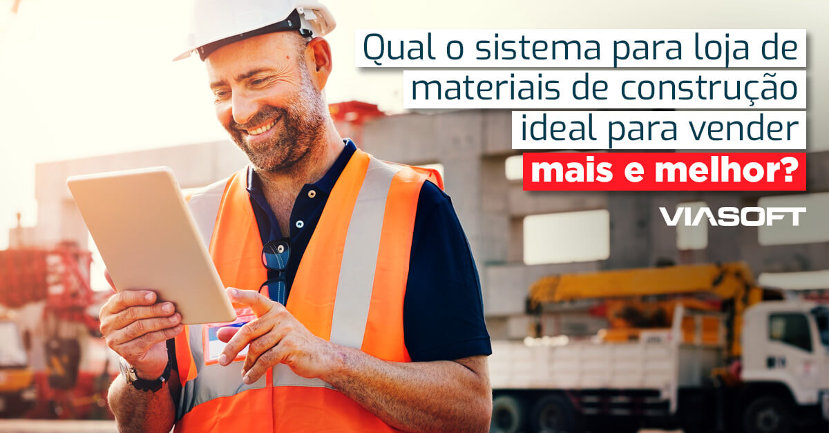 Qual o sistema para loja de materiais de construção ideal para vender mais e melhor?
