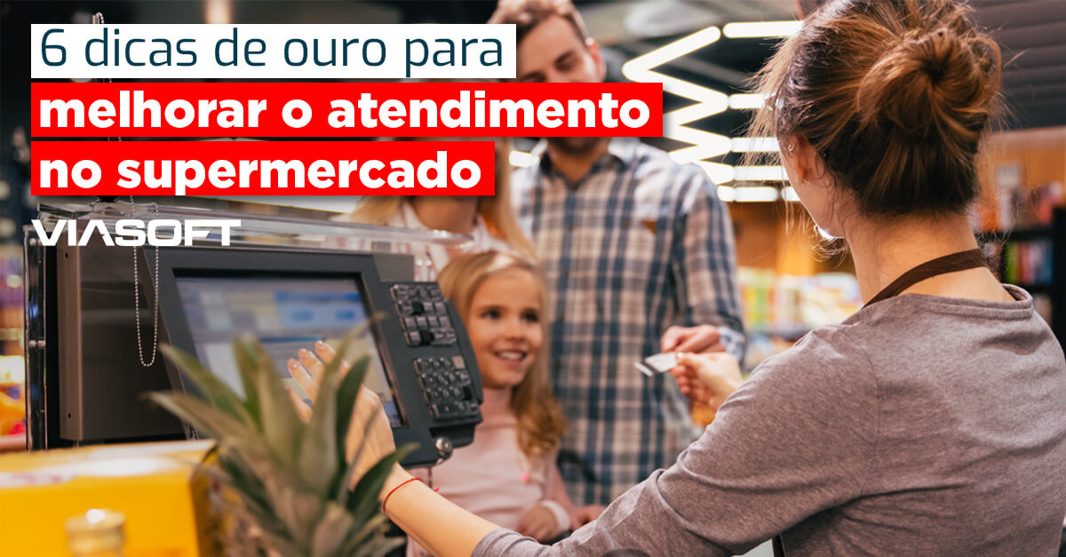 6 dicas de ouro para melhorar o atendimento no supermercado