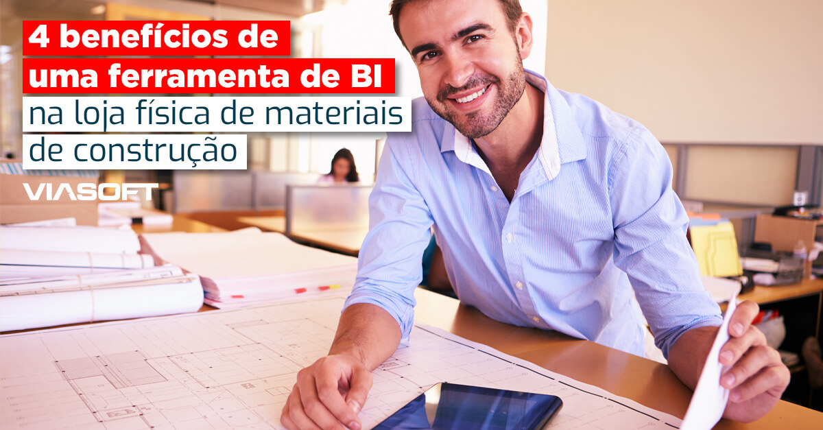 4 benefícios de uma ferramenta de BI na loja física de materiais de construção