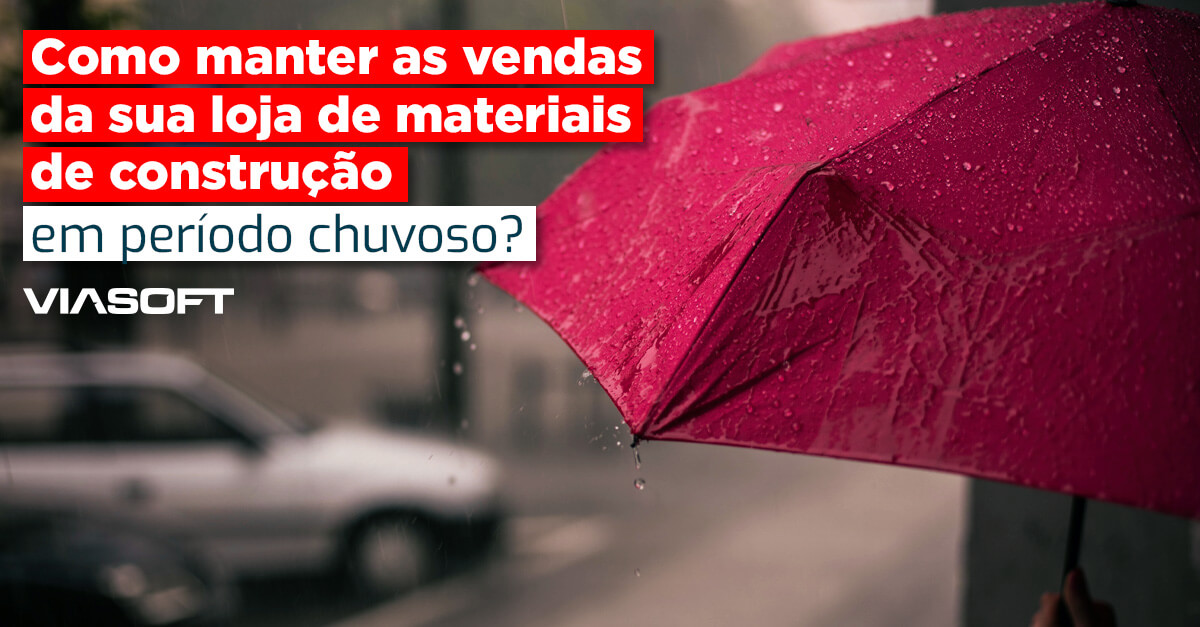 Como manter as vendas da sua loja de materiais de construção em período chuvoso?