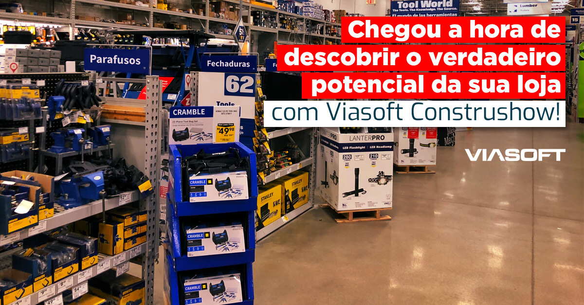 Chegou a hora de descobrir o verdadeiro potencial da sua loja com Viasoft Construshow!