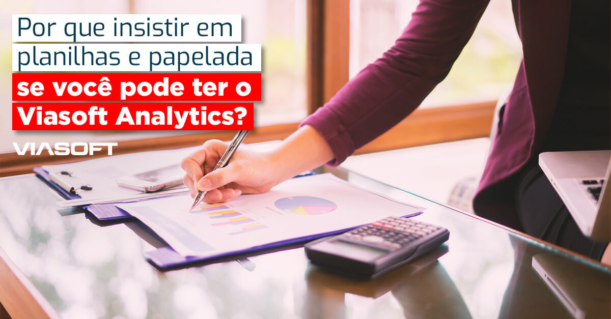 Por que insistir em planilhas e papelada se você pode ter o Viasoft Analytics?