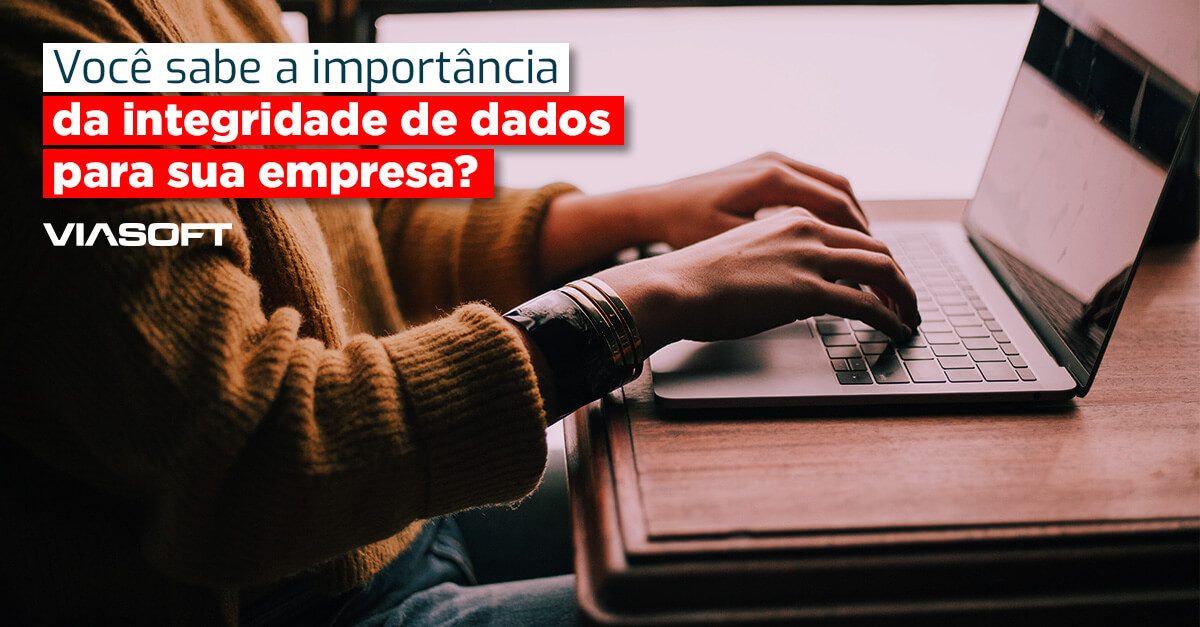 Você sabe a importância da integridade de dados para sua empresa?