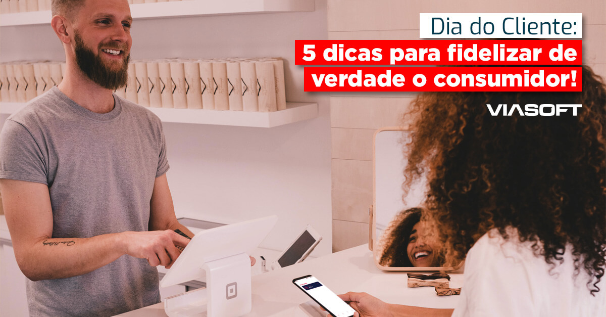Dia do Cliente: 5 dicas para fidelizar de verdade o consumidor!