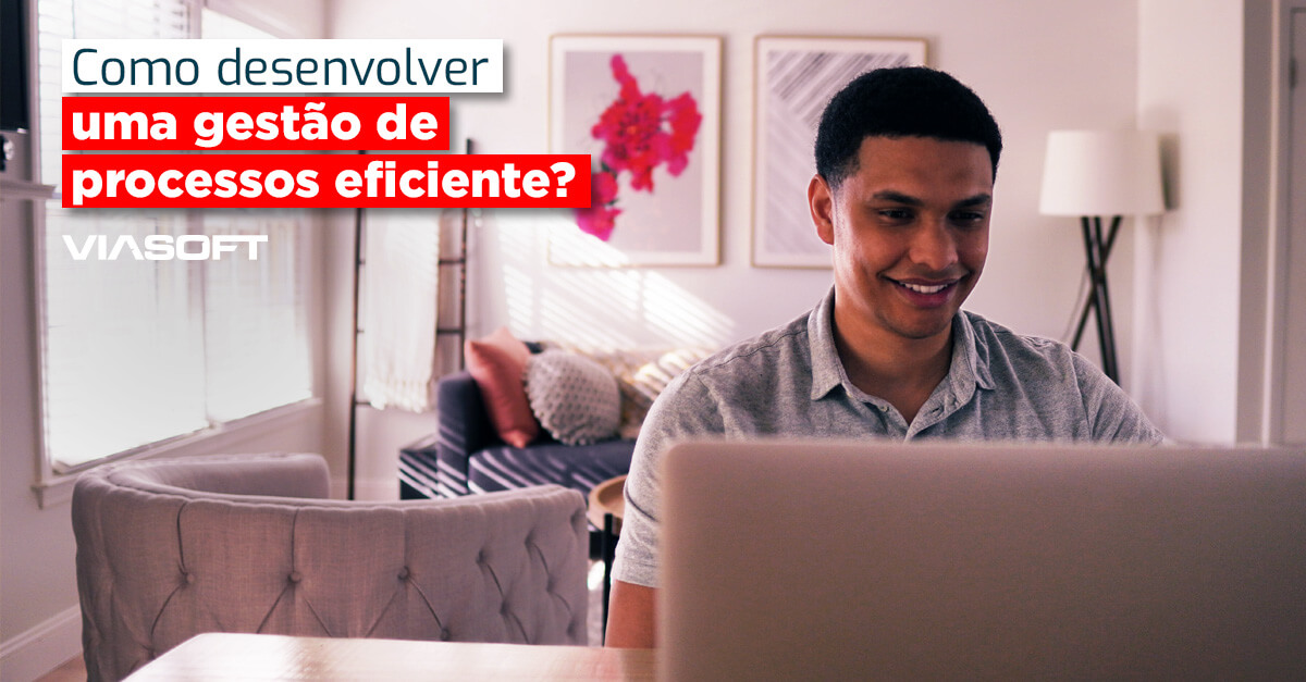 Como desenvolver uma gestão de processos eficiente?