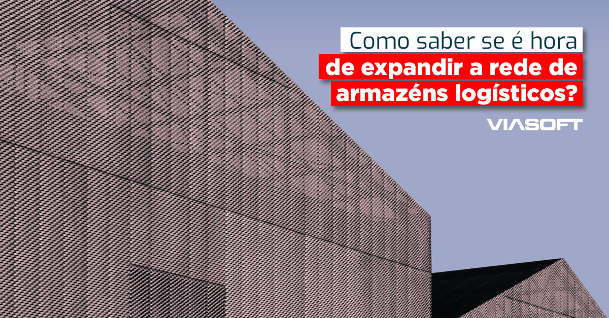 Como saber se é hora de expandir a rede de armazéns logísticos?