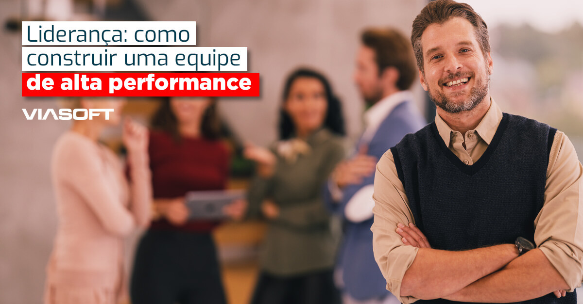 Liderança: como construir uma equipe de alta performance