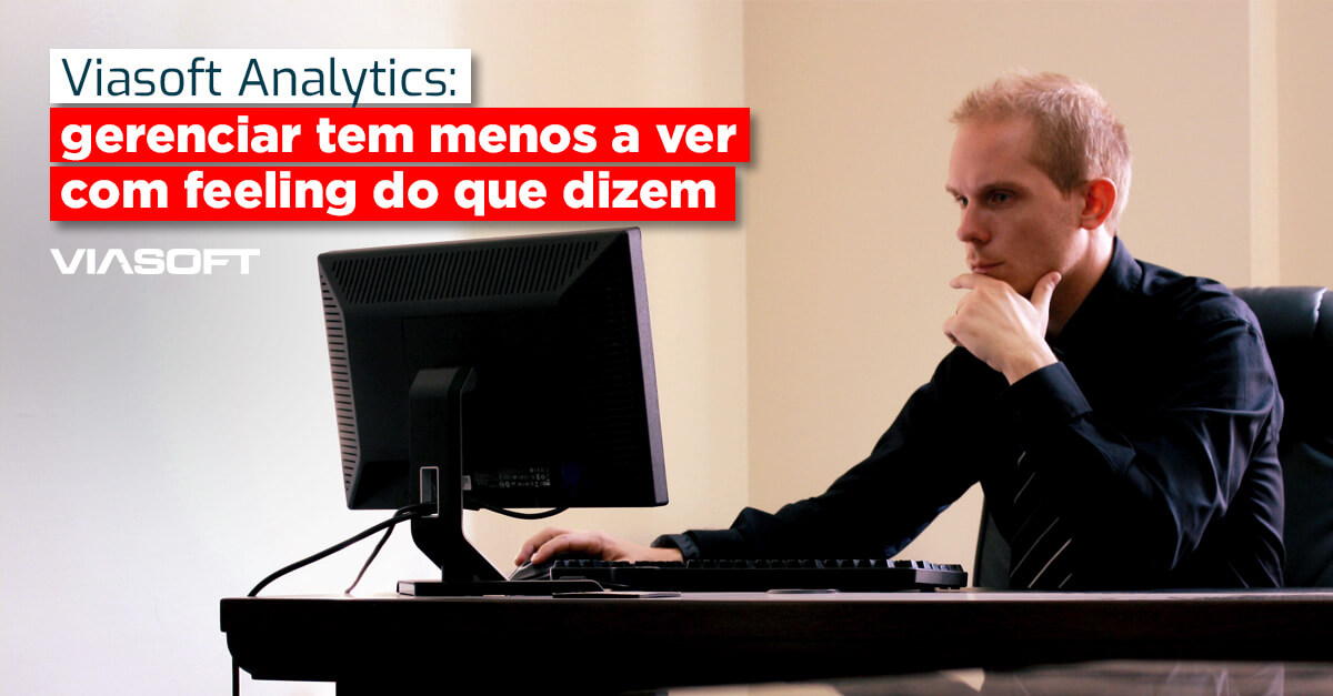 Viasoft Analytics: gerenciar tem menos a ver com feeling do que dizem