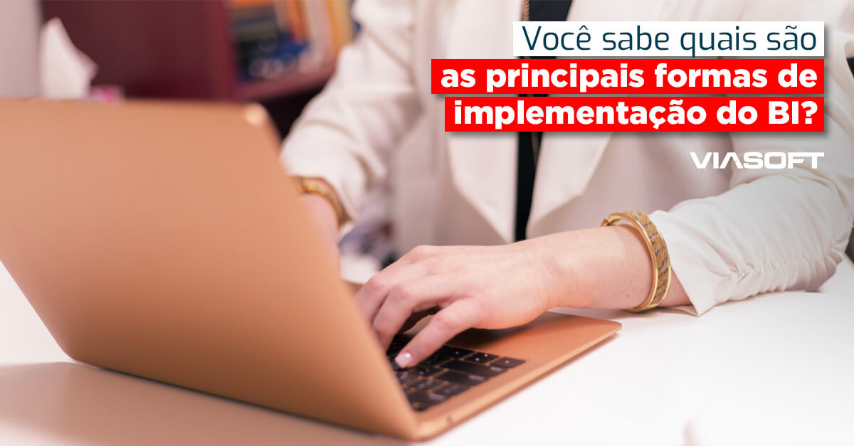 Você sabe quais são as principais formas de implementação do BI?