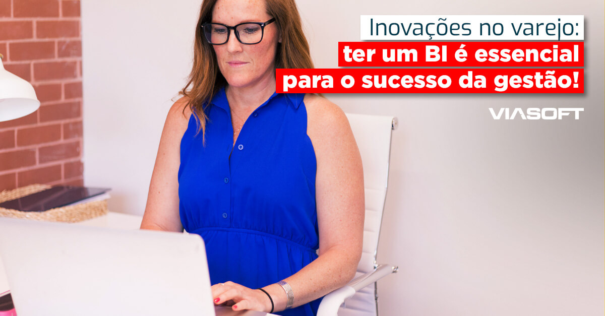Inovações no varejo: ter um BI é essencial para o sucesso da gestão!