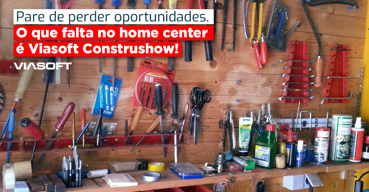 Pare de perder oportunidades. O que falta no home center é Viasoft Construshow!