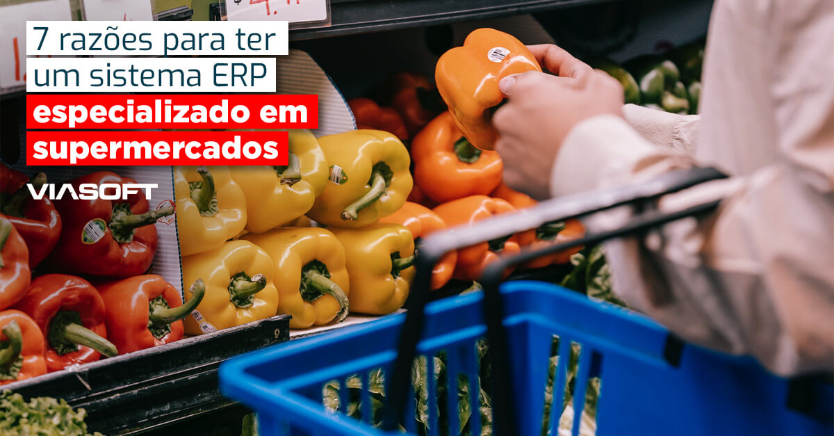 7 razões para ter um sistema ERP especializado em supermercados