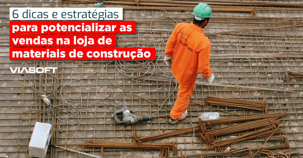 6 dicas e estratégias para potencializar as vendas na loja de materiais de construção