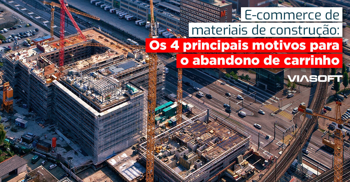 E-commerce de materiais de construção: Os 4 principais motivos para o abandono de carrinho