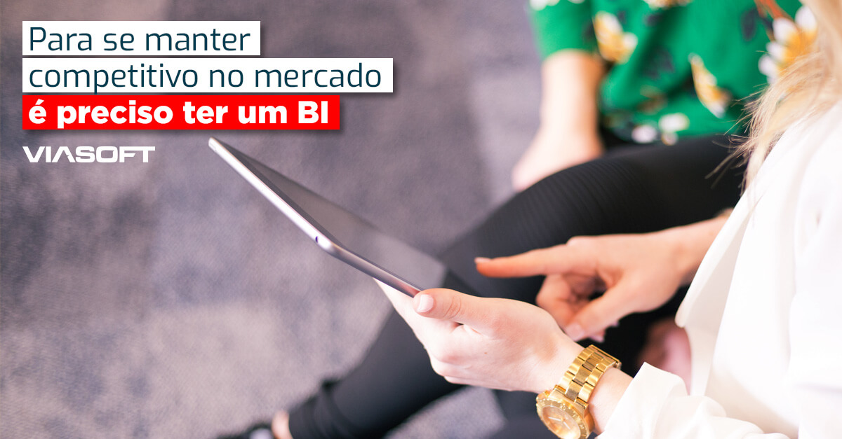 Para se manter competitivo no mercado é preciso ter um BI