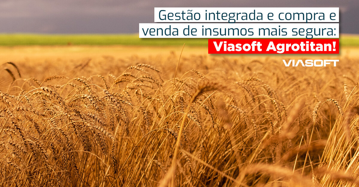 Gestão integrada e compra e venda de insumos mais segura: Viasoft Agrotitan!