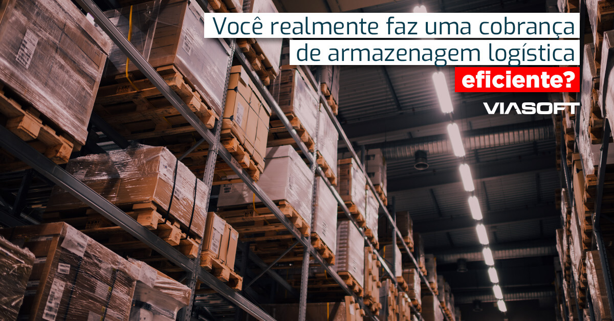 Você realmente faz uma cobrança de armazenagem logística eficiente?