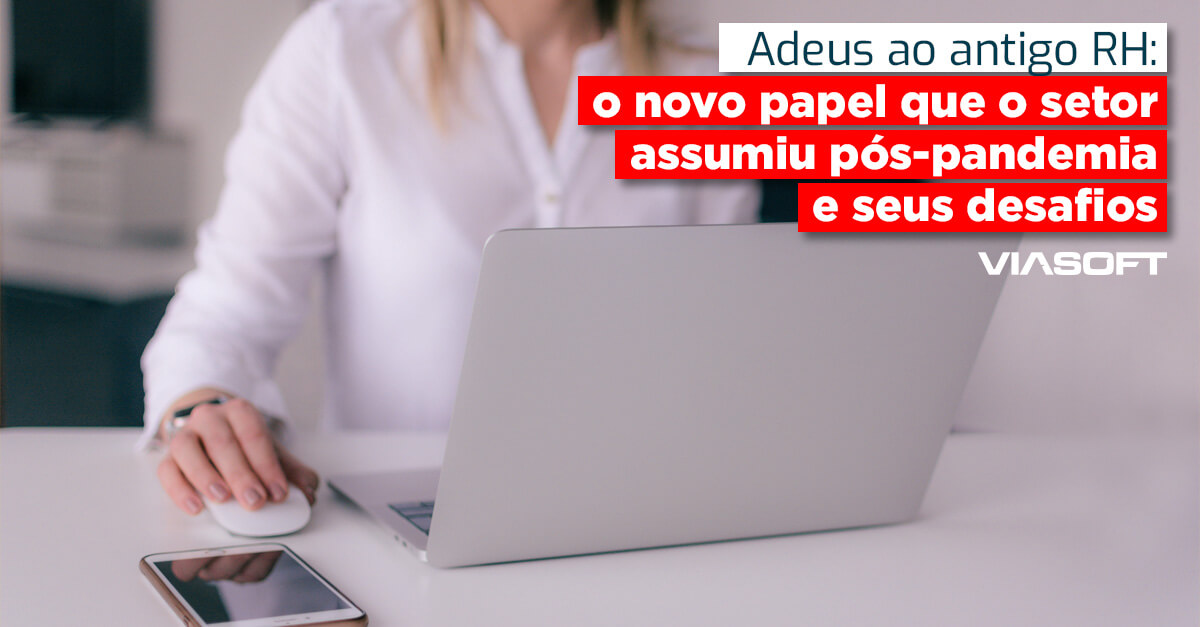 Adeus ao antigo RH: o novo papel que o setor assumiu pós-pandemia e seus desafios